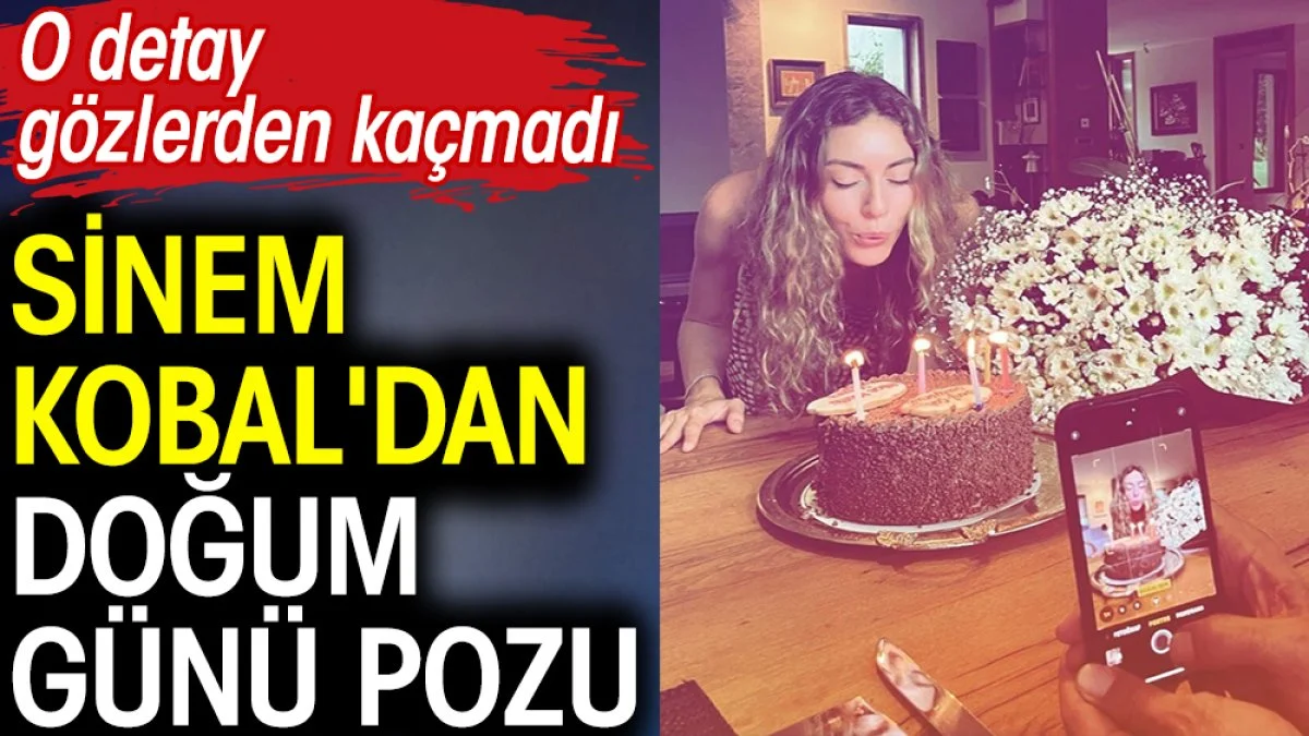 Sinem Kobal'dan doğum günü pozu. O detay gözlerden kaçmadı