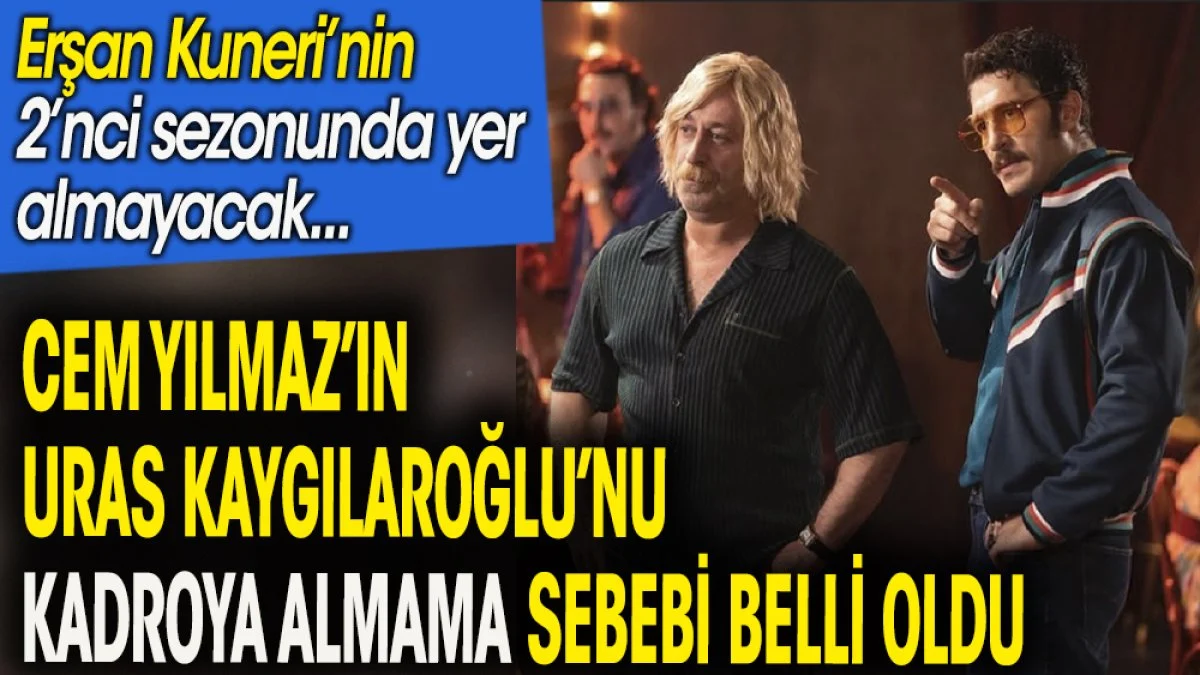 Cem Yılmaz'ın Uras Kaygılaroğlu'nu Erşan Kuneri kadrosuna almama sebebi belli oldu