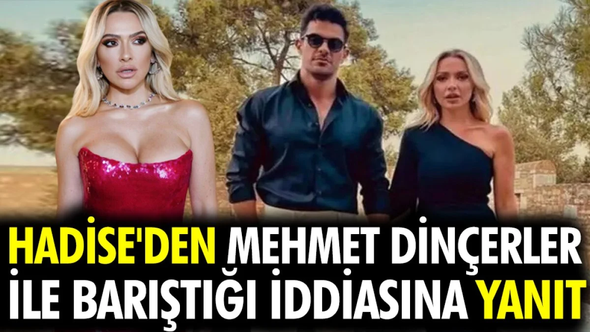 Hadise'den Mehmet Dinçerler ile barıştığı iddiasına yanıt