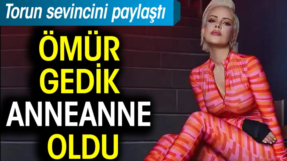 Ömür Gedik anneanne oldu. Torun sevincini paylaştı