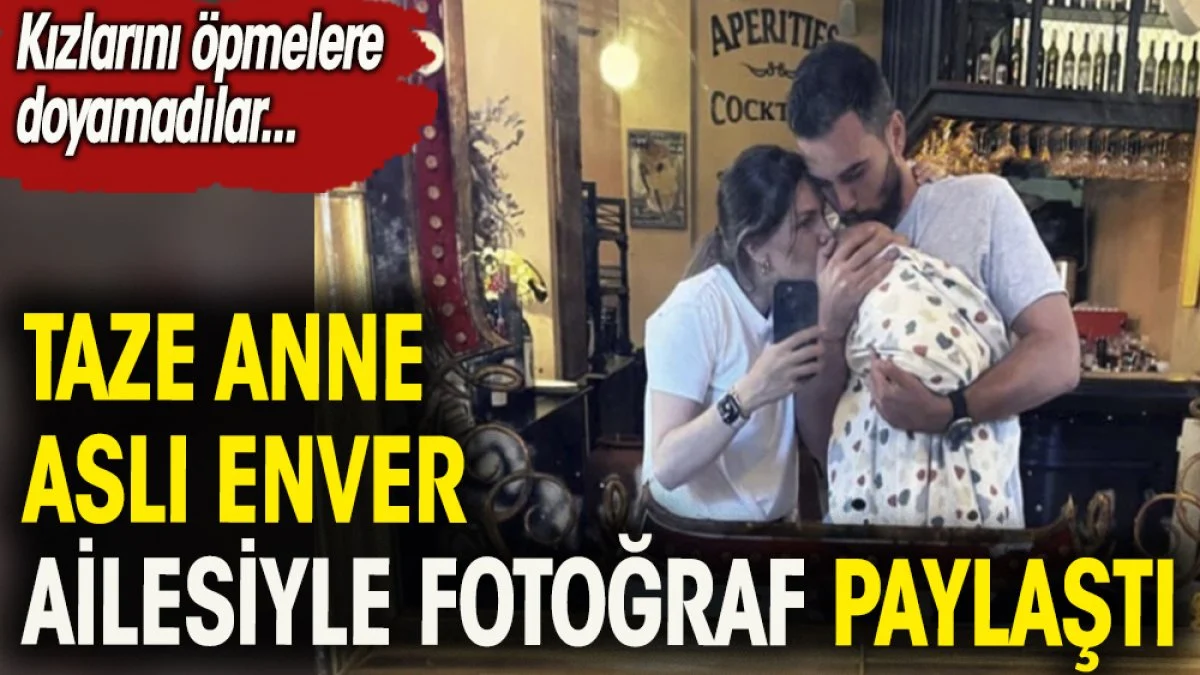 Taze anne Aslı Enver ailesiyle fotoğraf paylaştı. Kızlarını öpmelere doyamadılar