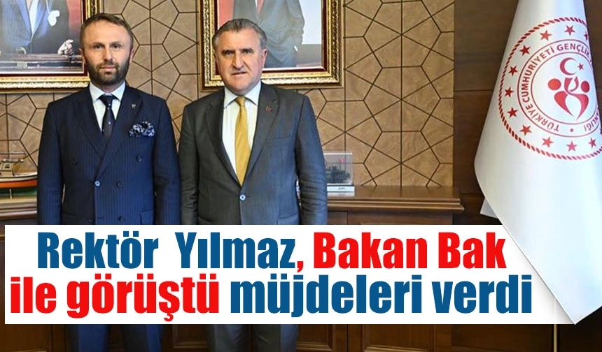 Rektör  Yılmaz Bakan Bak ile görüştü müjdeleri verdi