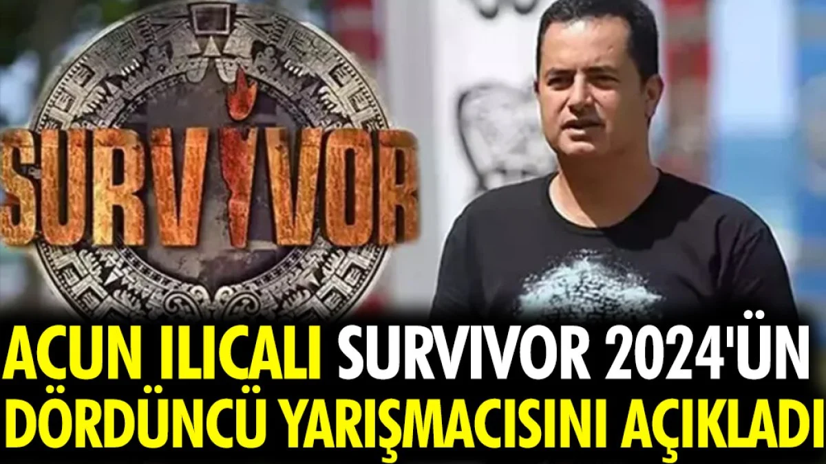 Acun Ilıcalı Survivor All Star 2024'ün dördüncü yarışmacısını açıkladı
