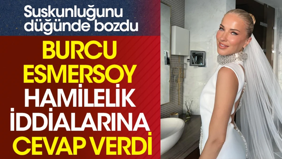 Burcu Esmersoy hamilelik iddialarına cevap verdi. Suskunluğunu düğünde bozdu