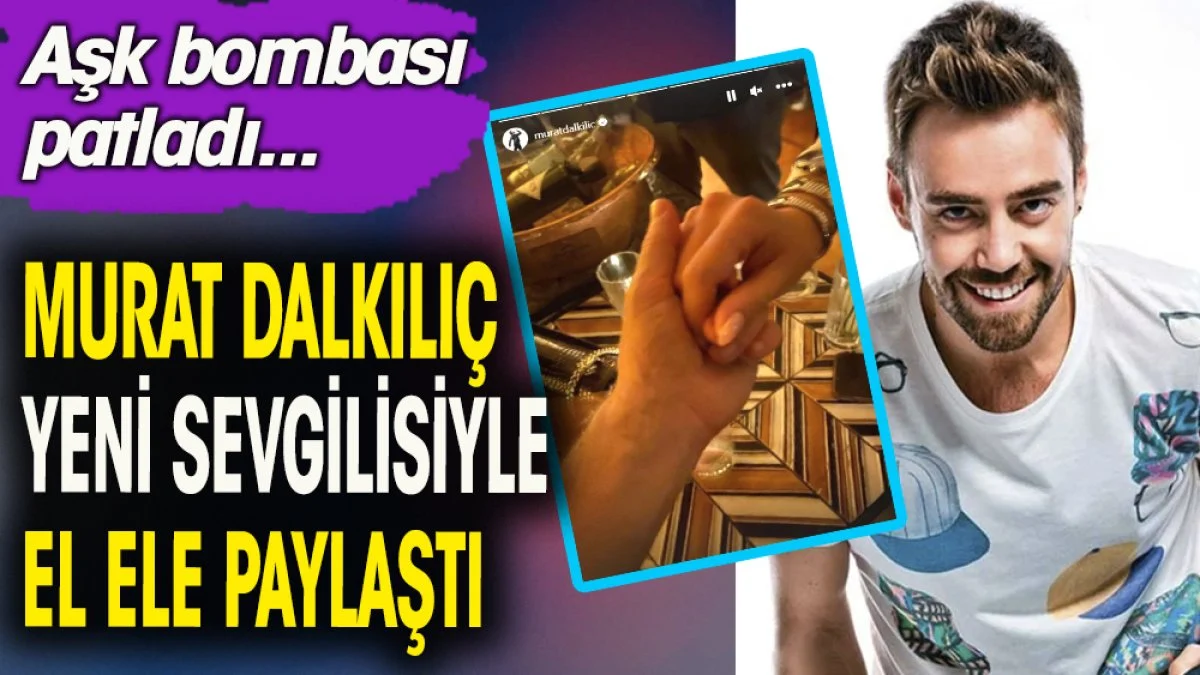 Murat Dalkılıç yeni sevgilisiyle el ele paylaştı. Aşk bombası patladı