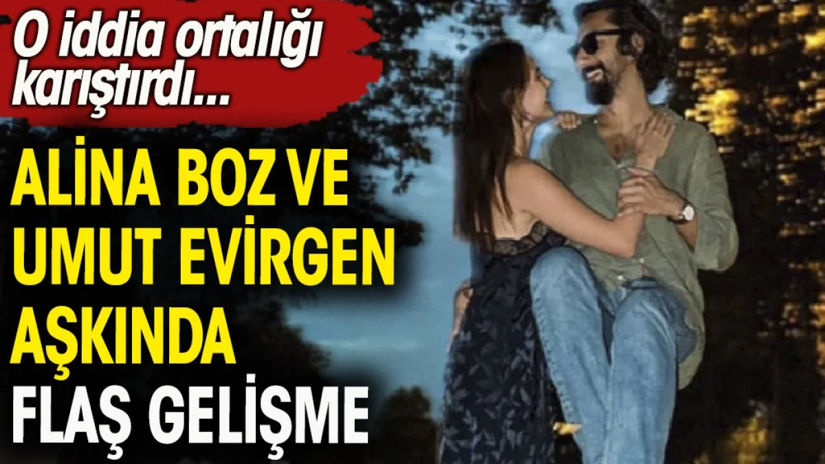 Alina Boz ve Umut Evirgen aşkında flaş gelişme. O iddia ortalığı karıştırdı