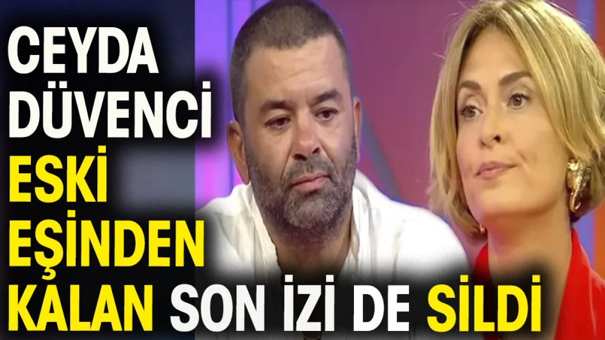 Ceyda Düvenci eski eşinden kalan son izi de sildi