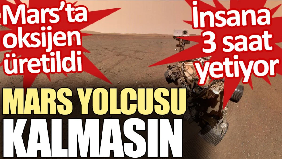 Mars yolcusu kalmasın. Mars’ta insana 3 saat yetecek oksijen üretildi