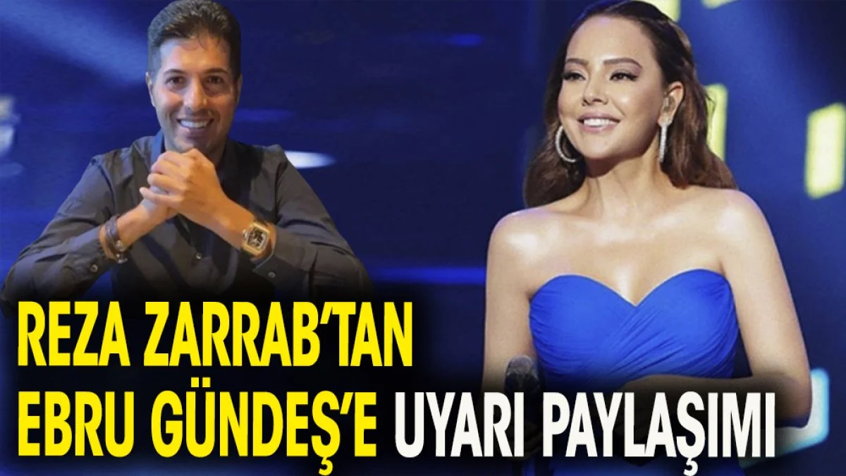 Reza Zarrab'tan Ebru Gündeş'e uyarı paylaşımı