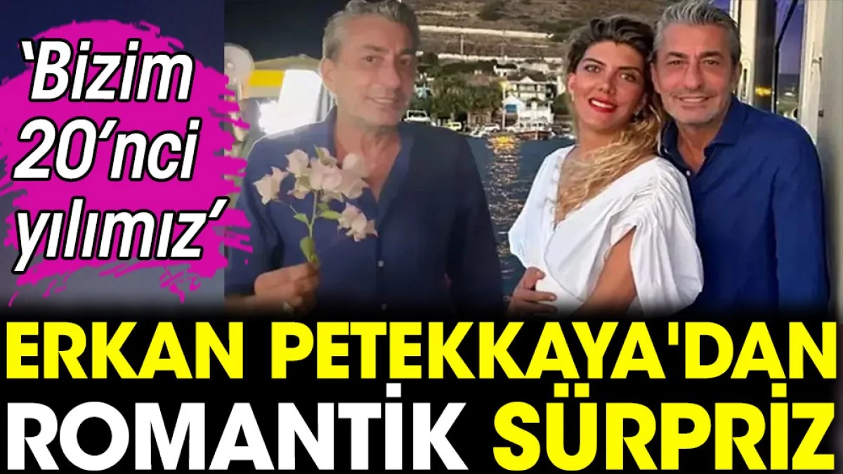 Erkan Petekkaya'dan romantik sürpriz. ‘Bizim 20’nci yılımız’