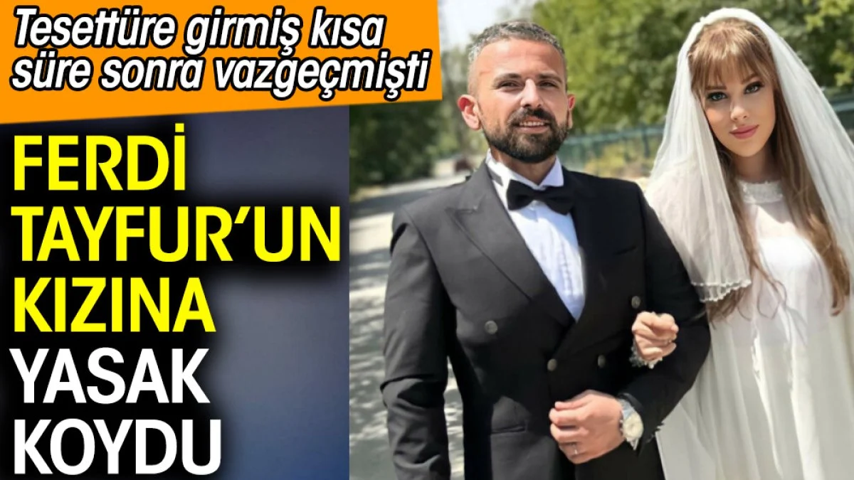 Ferdi Tayfur’un kızına yasak koydu. Tesettüre girmiş kısa süre sonra vazgeçmişti