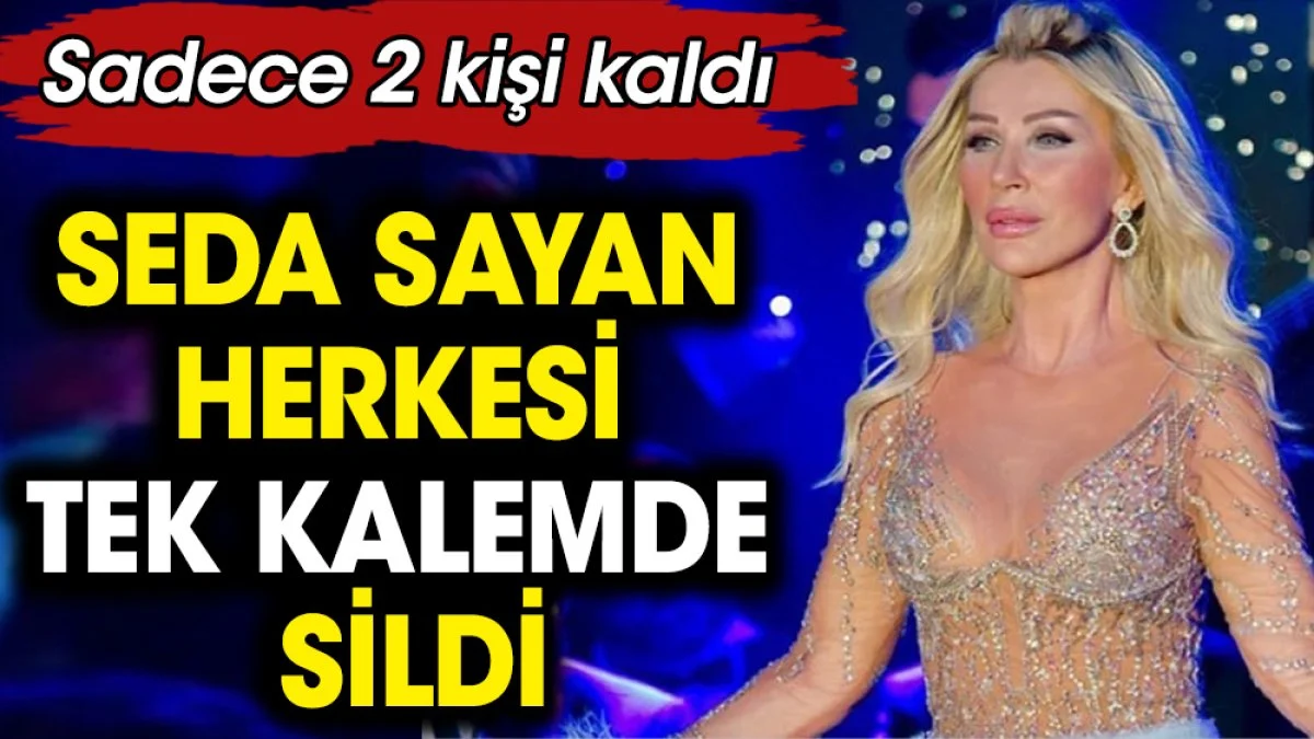 Seda Sayan herkesi tek kalemde sildi. Sadece 2 kişi kaldı