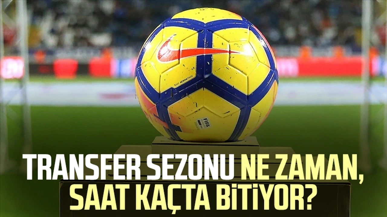 Transfer sezonu ne zaman bitiyor? Süper Lig transfer sezonu ne zaman, saat kaçta bitiyor?