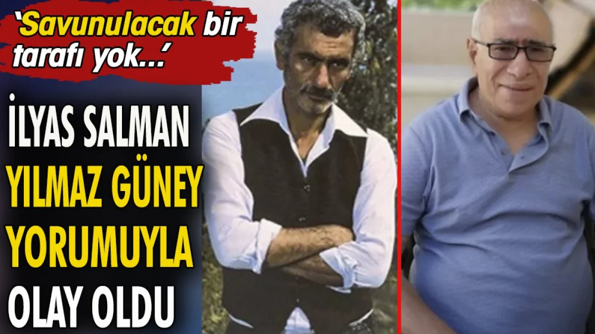 İlyas Salman Yılmaz Güney yorumuyla olay oldu. ''Savunulacak bir tarafı yok''