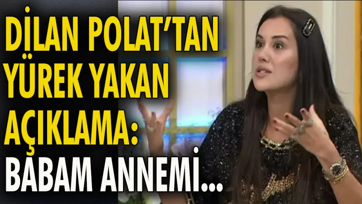 Dilan Polat'tan yürek yakan açıklama: Babam annemi...