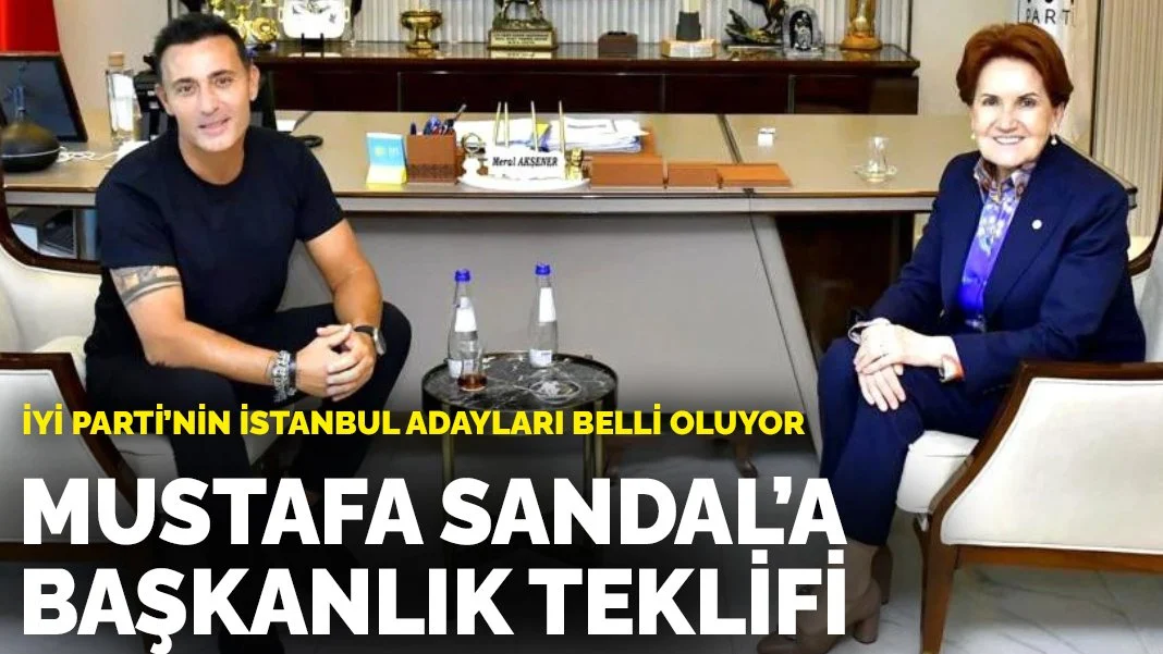 Mustafa Sandal'a başkanlık teklifi: İYİ Parti'nin İstanbul adayları belli oluyor
