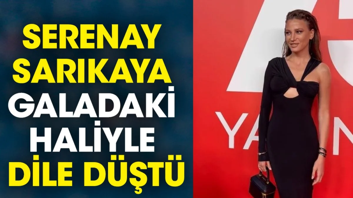 Serenay Sarıkaya galadaki haliyle dile düştü