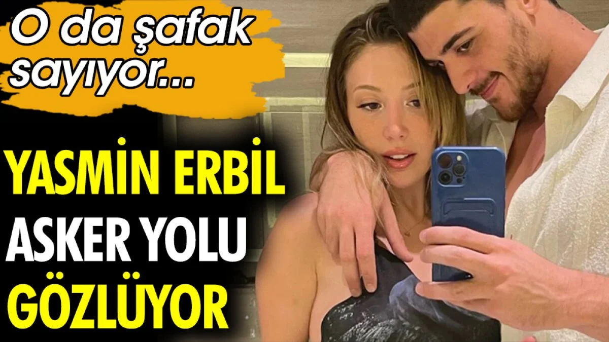 Yasmin Erbil asker yolu gözlüyor. O da şafak sayıyor