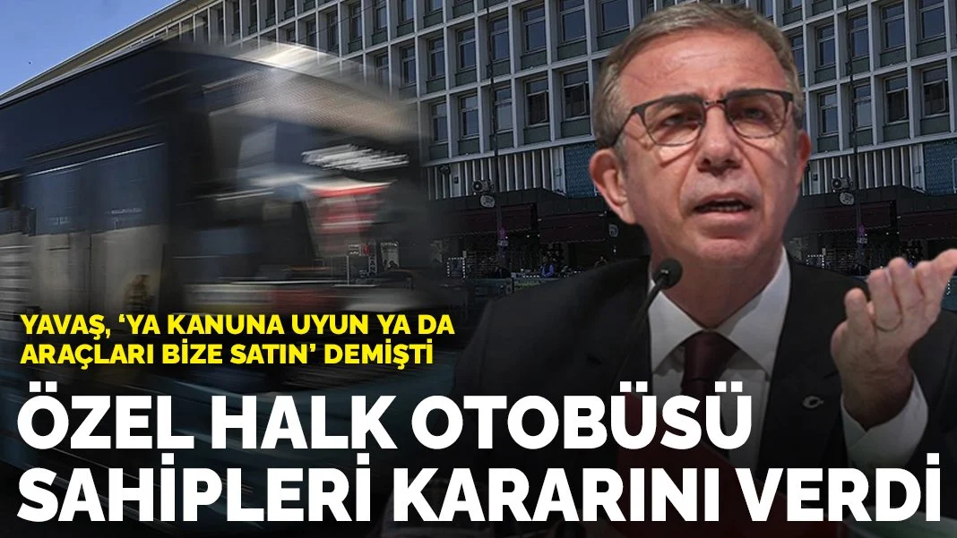 Yavaş 'Ya kanuna uyun ya da araçları bize satın' demişti: Özel halk otobüsü sahipleri kararını verdi