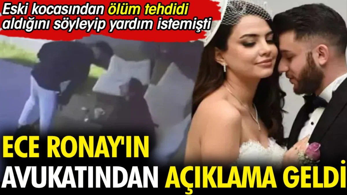 Ece Ronay'ın avukatından açıklama geldi. Eski kocasından ölüm tehdidi aldığını söyleyip yardım istemişti