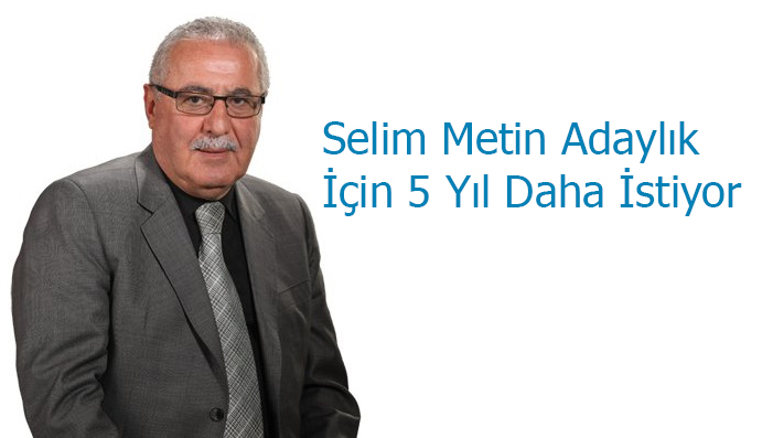 Selim Metin Adaylık İçin 5 Yıl Daha İstiyor