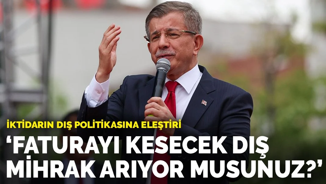 Davutoğlu'ndan iktidarın dış politikasına eleştiri: Faturayı kesecek yeni dış mihrak arıyor musunuz?