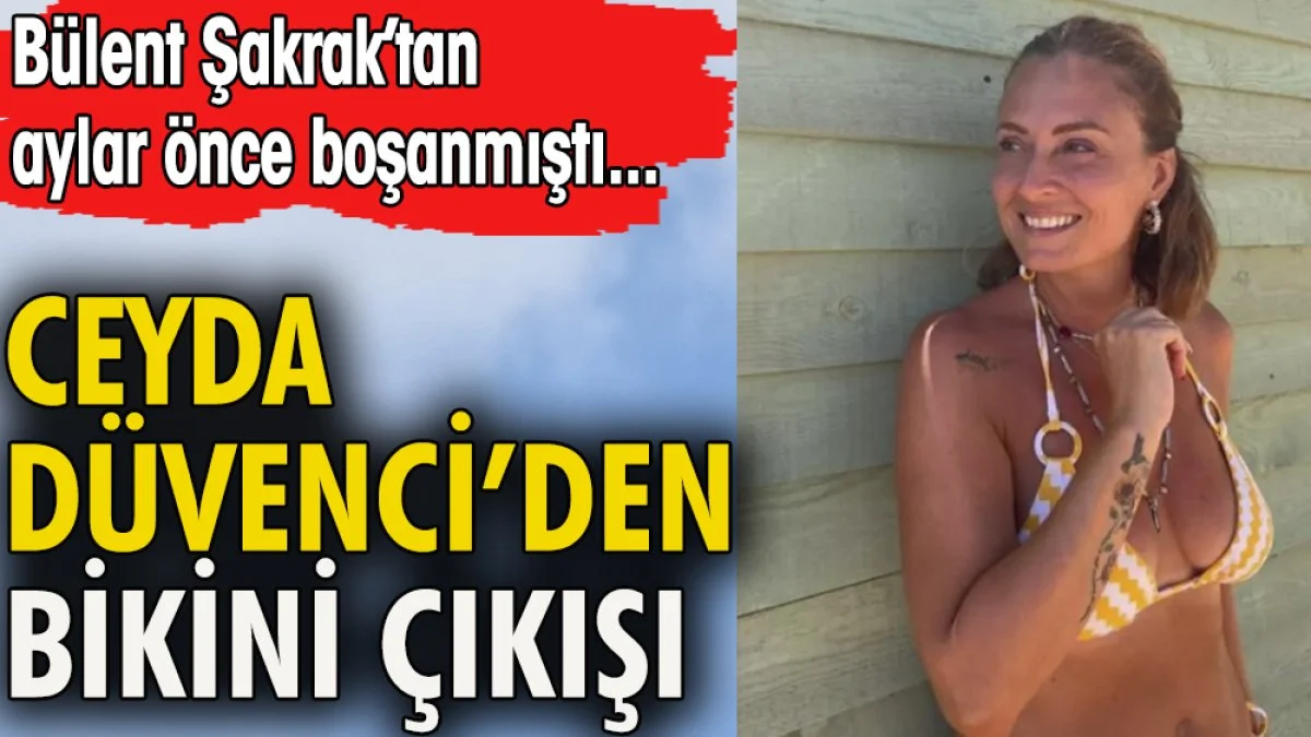 Ceyda Düvenci'den bikini çıkışı. Bülent Şakrak'tan aylar önce boşanmıştı