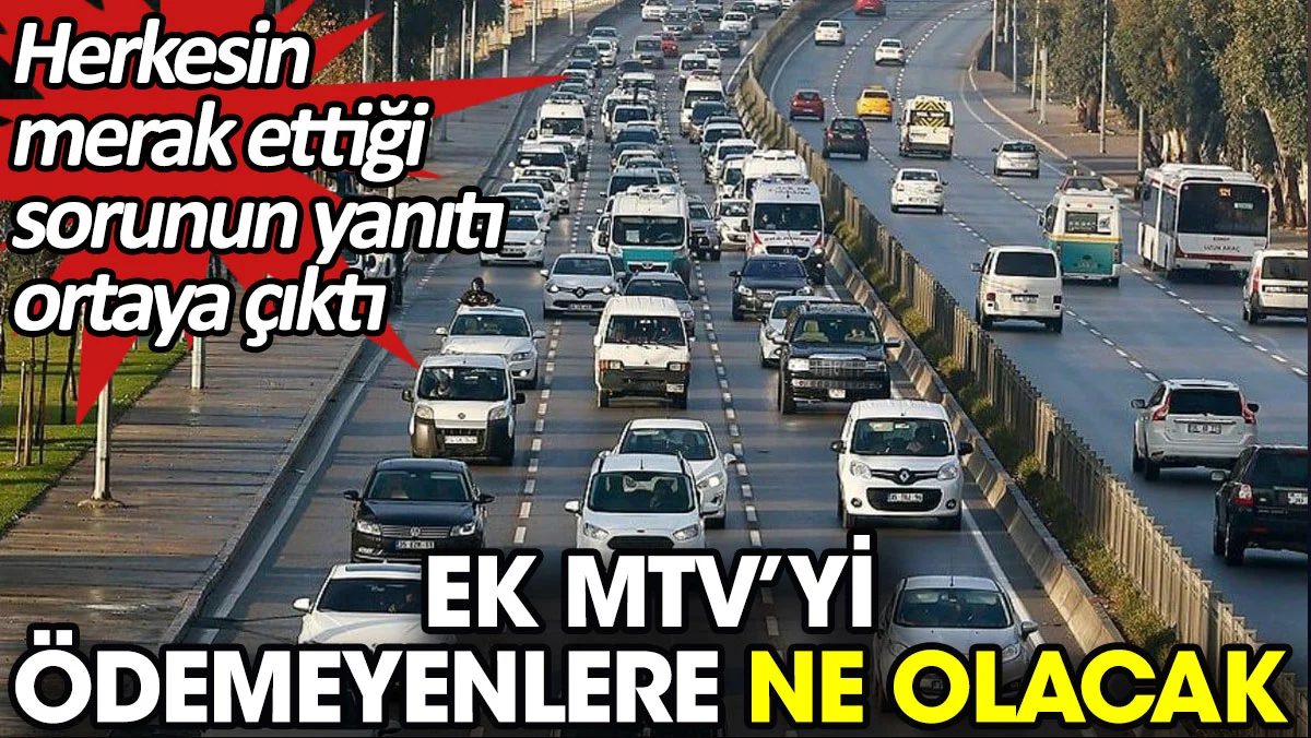 Ek MTV’yi ödemeyenlere ne olacak? Herkesin merak ettiği sorunun yanıtı ortaya çıktı