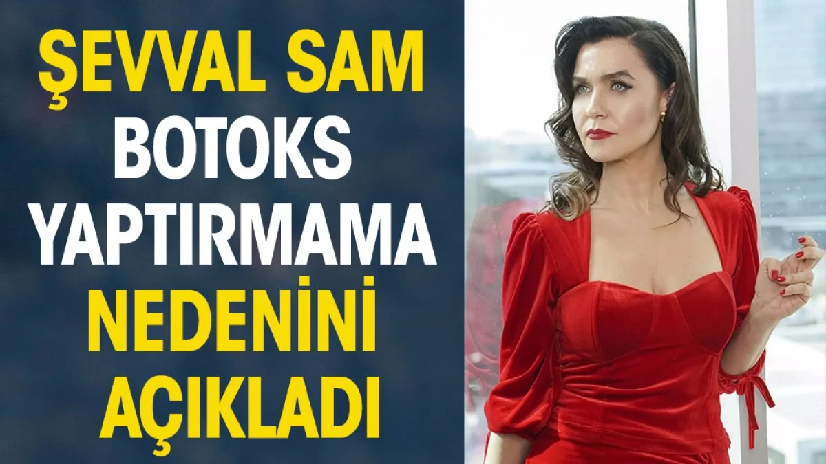 Şevval Sam botoks yaptırmama nedenini açıkladı