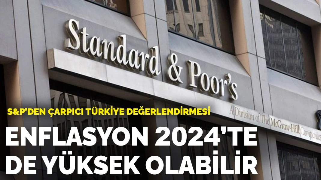 S&P'den Türkiye değerlendirmesi: Enflasyon 2024 boyunca...