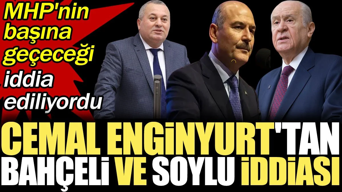 Cemal Enginyurt'tan Bahçeli ve Soylu iddiası. MHP'nin başına geçeceği iddia ediliyordu
