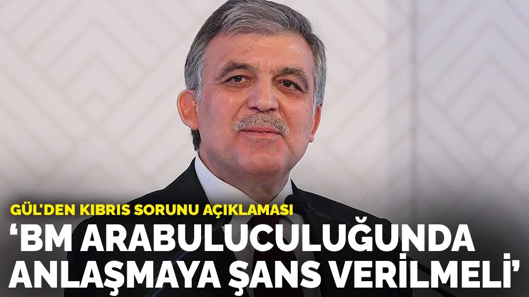 Abdullah Gül'den Kıbrıs sorunu açıklaması