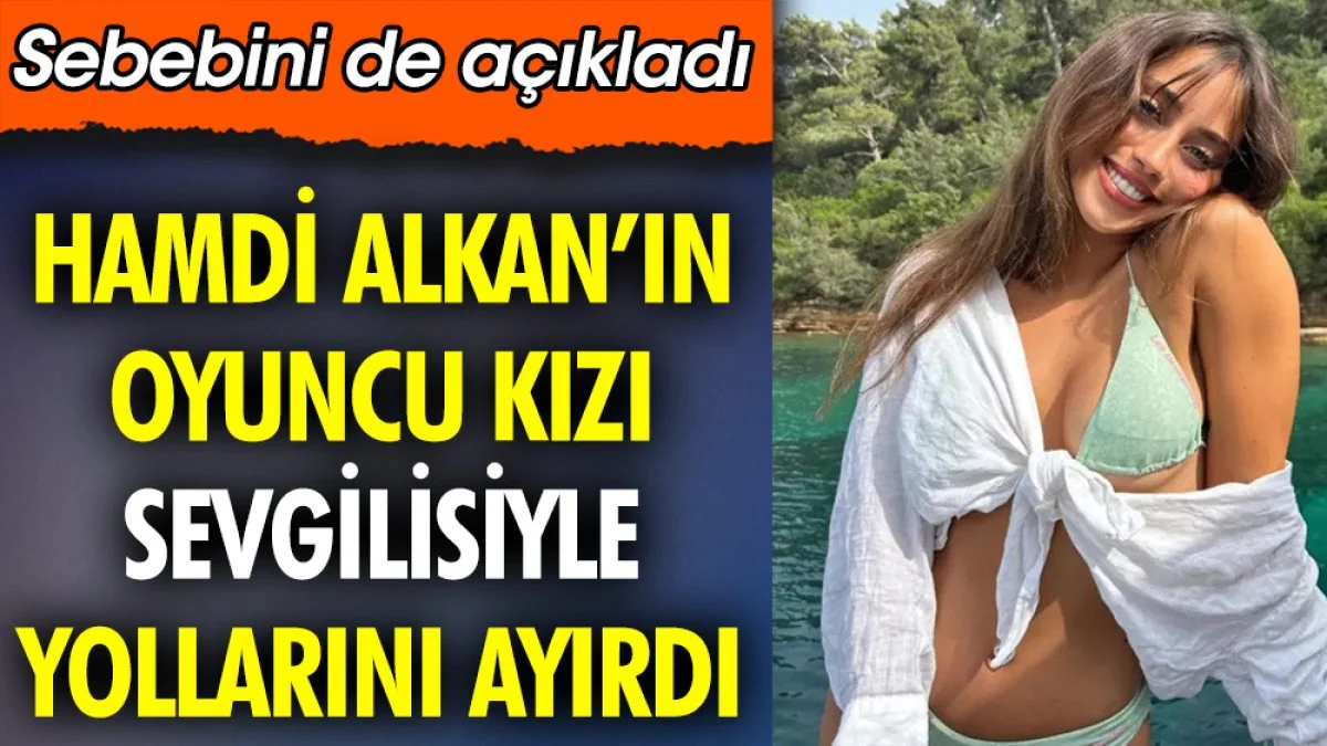 Hamdi Alkan'ın kızı Zeynep Alkan sevgilisinden ayrıldı. Sebebini de açıkladı