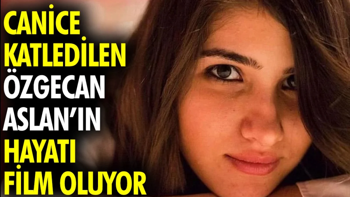 Özgecan Aslan’ın hayatı film oluyor