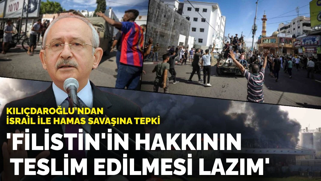 Kılıçdaroğlu'ndan İsrail ile Hamas savaşına tepki: Filistin'in hakkının teslim edilmesi lazım