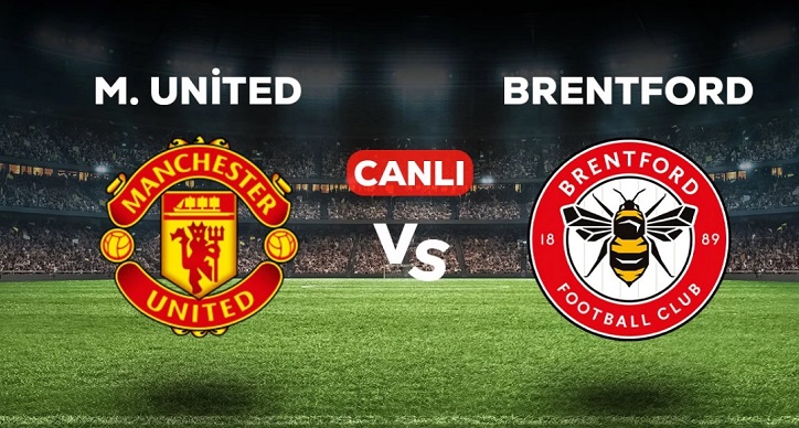 Manchester United - Brentford maçı CANLI izle! Manchester United - Brentford maçı canlı yayın izle! Nereden, nasıl izlenir?