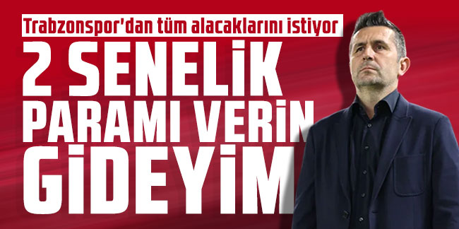 Nenad Bjelica, Trabzonspor'dan tüm alacaklarını istiyor