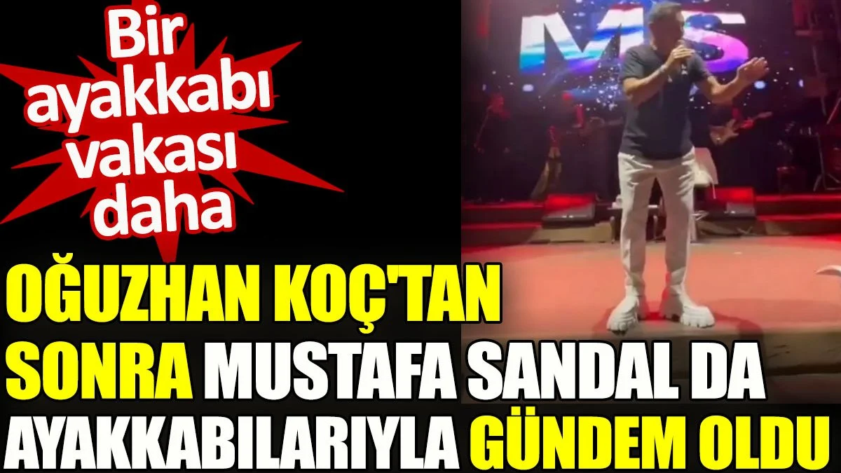 Oğuzhan Koç'tan sonra Mustafa Sandal da ayakkabılarıyla gündem oldu