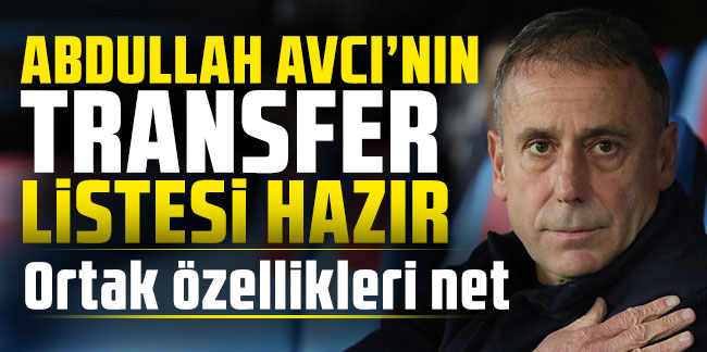 Abdullah Avcı’nın transfer listesi hazır!