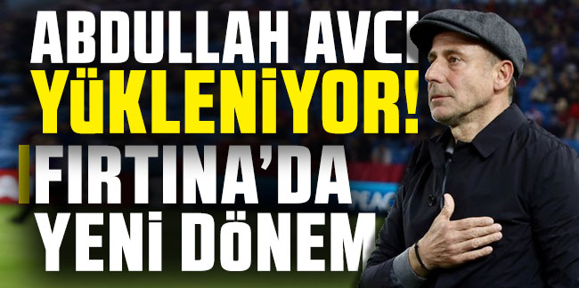 Bjelica yolcu Abdullah Avcı yükleniyor! Fırtına'da yeni dönem