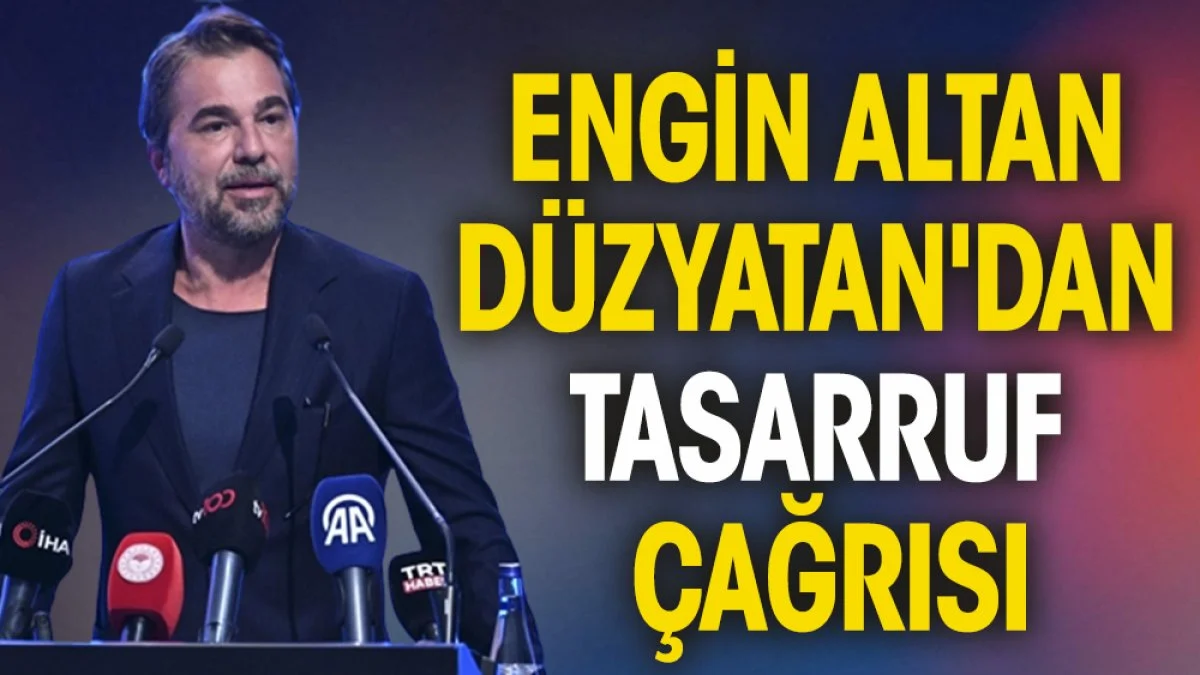 Engin Altan Düzyatan'dan tasarruf çağrısı