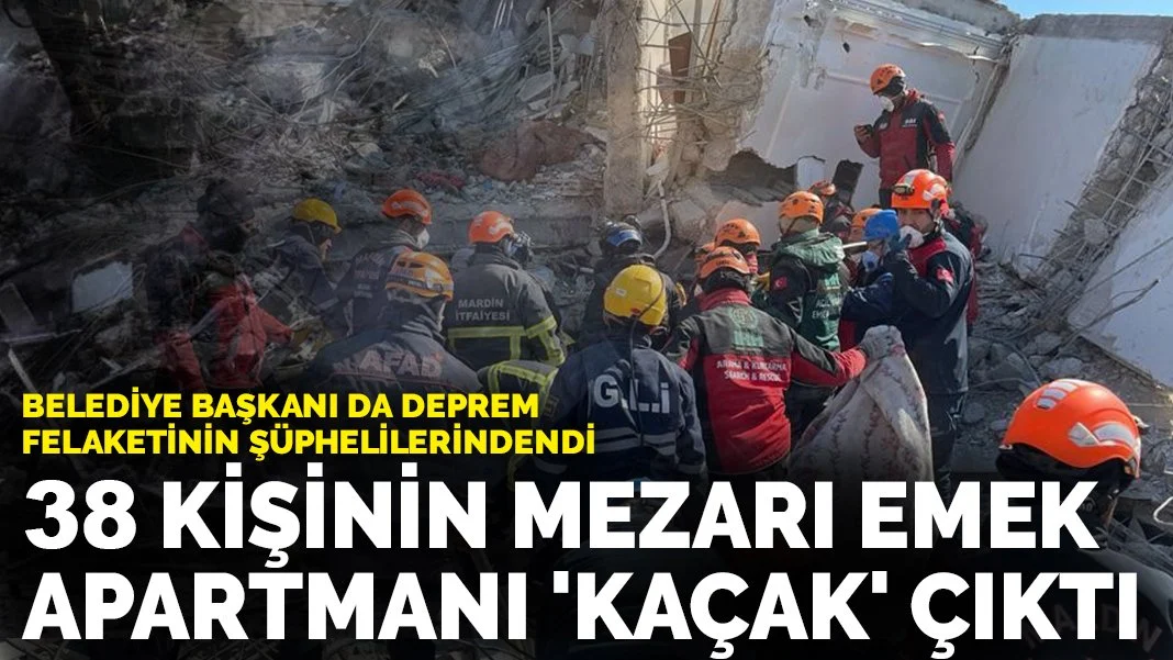 Belediye Başkanı da deprem felaketinin şüphelilerindendi: 38 kişinin mezarı Emek Apartmanı 'kaçak' çıktı