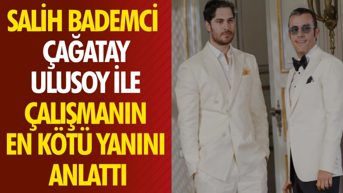 Salih Bademci, Çağatay Ulusoy ile çalışmanın en kötü yanını anlattı