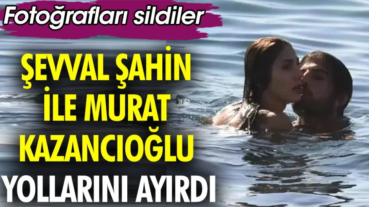 Şevval Şahin ile Murat Kazancıoğlu yollarını ayırdı. Fotoğrafları sildiler