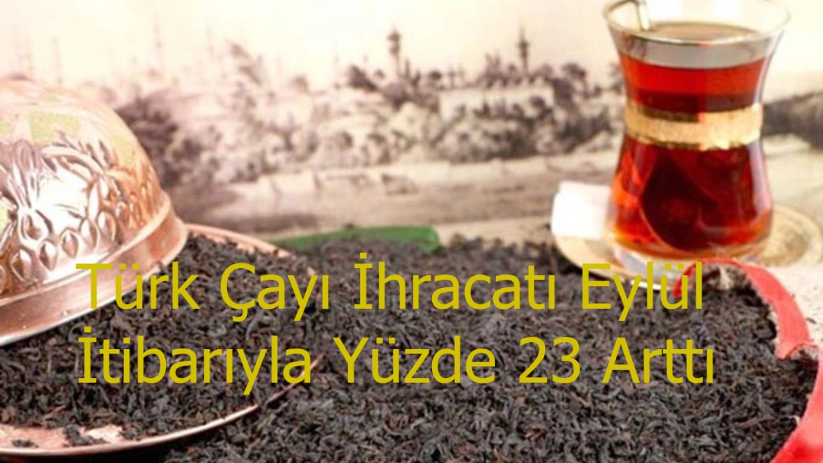Türk Çayı İhracatı Eylül Sonu İtibarıyla Yüzde 23 Arttı