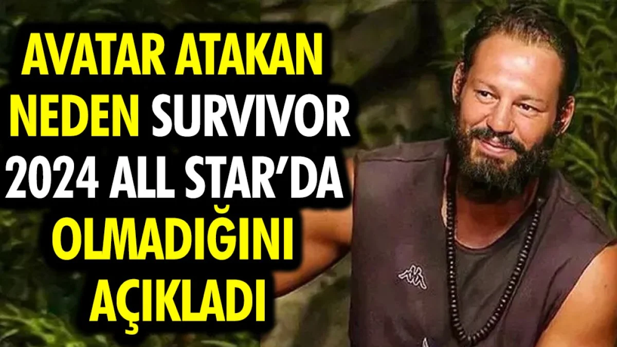 Avatar Atakan neden Survivor 2024 All Star'da olmadığını açıkladı