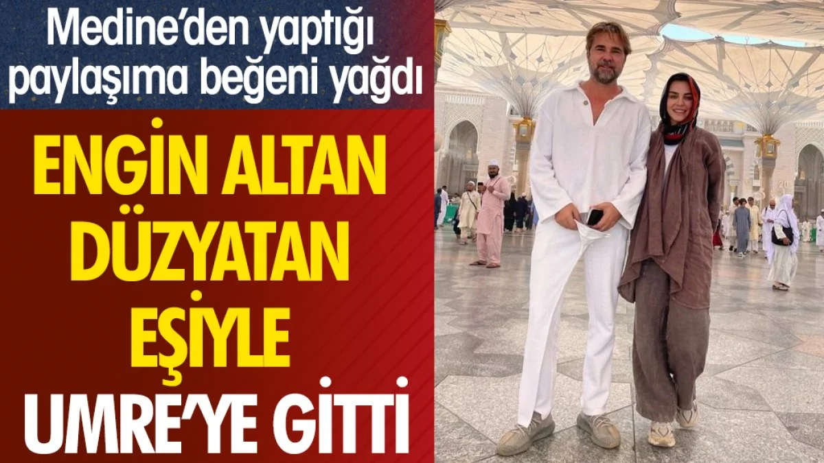 Engin Altan Düzyatan eşiyle Umre’ye gitti. Medine’den yaptığı paylaşıma beğeni yağdı