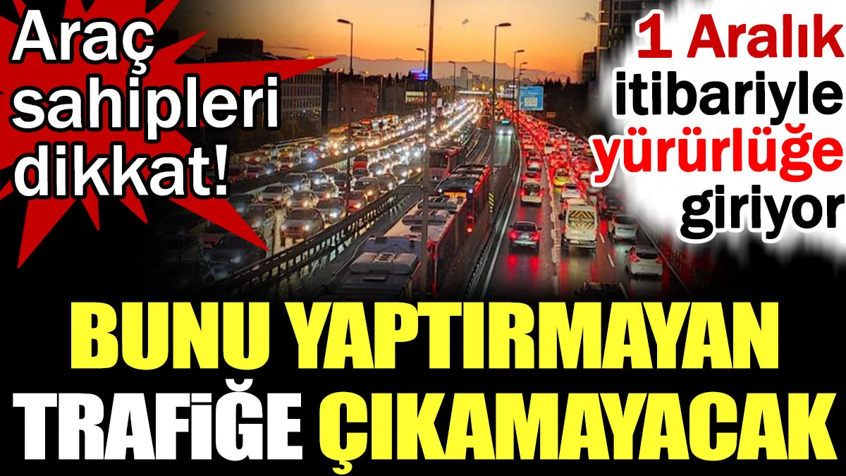 Araç sahipleri dikkat! Bunu yaptırmayan trafiğe çıkamayacak. 1 Aralık itibariyle yürürlüğe giriyor