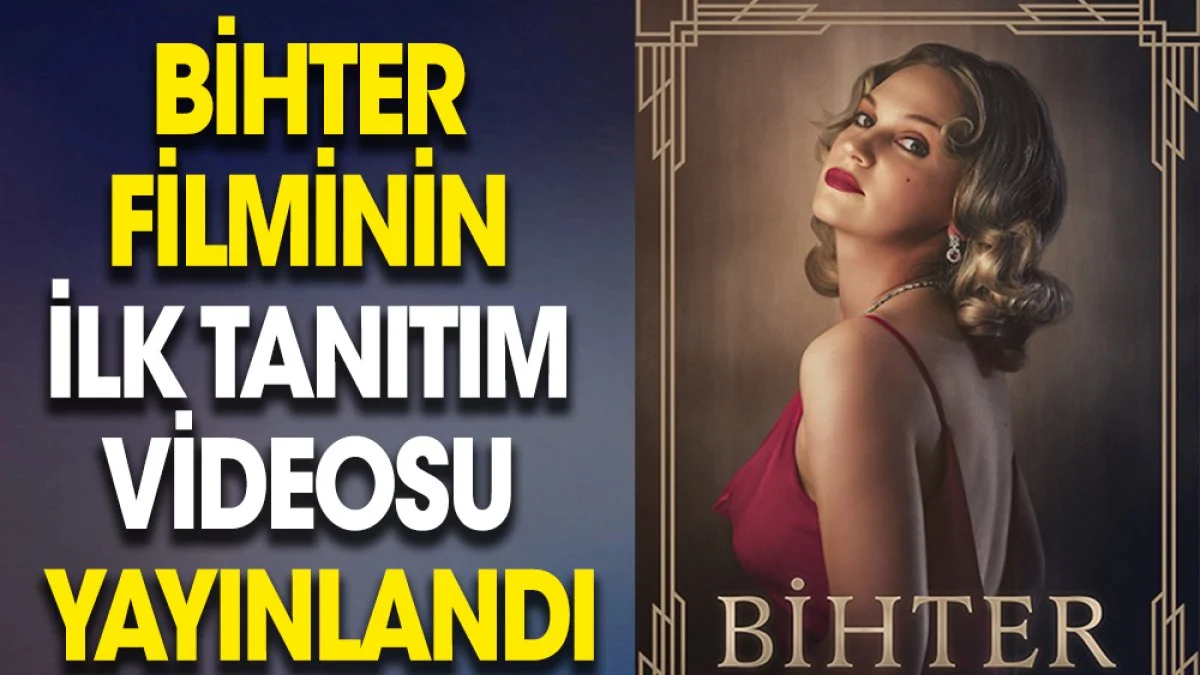 Bihter filminin ilk tanıtım videosu yayınlandı