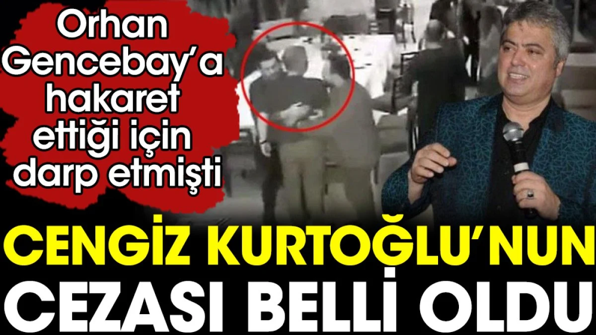 Cengiz Kurtoğlu’nun cezası belli oldu. Orhan Gencebay’a hakaret ettiği için darp etmişti